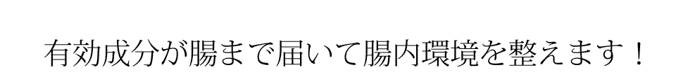 有効成分が腸まで届いて腸内環境を整えます！